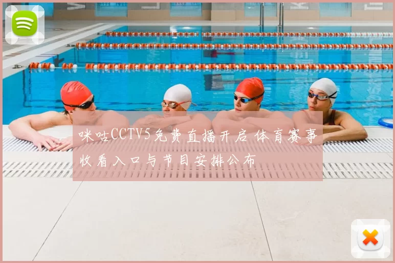 咪咕CCTV5免费直播开启 体育赛事收看入口与节目安排公布