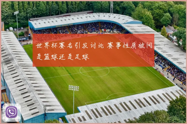 世界杯赛名引发讨论 赛事性质被问是篮球还是足球