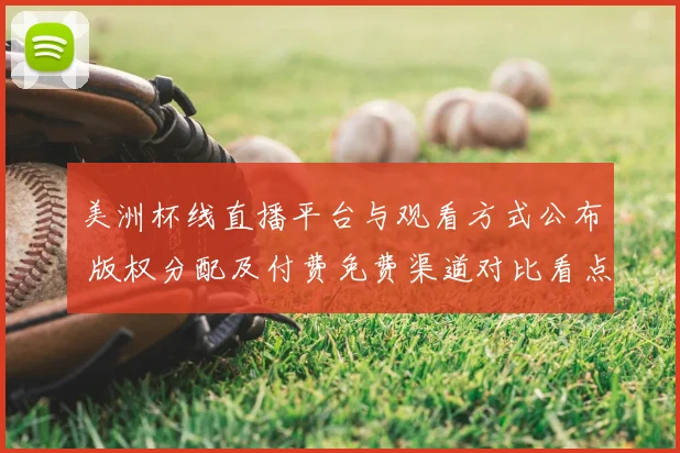 美洲杯线直播平台与观看方式公布 版权分配及付费免费渠道对比看点