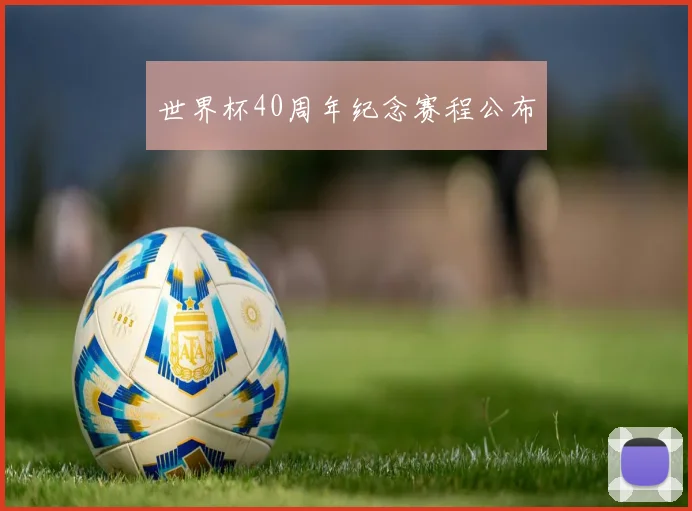 世界杯40周年纪念赛程公布