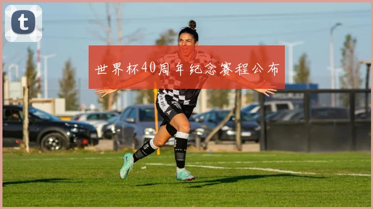 世界杯40周年纪念赛程公布