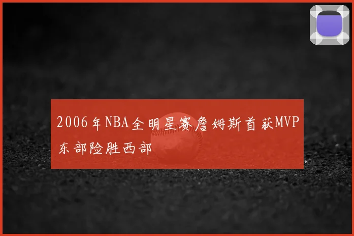 2006年NBA全明星赛詹姆斯首获MVP东部险胜西部